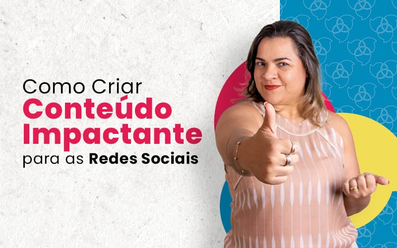 COMO CRIAR CONTEUDO IMPACTANTE PARA AS REDES SOCIAIS BLOG (1) (1)